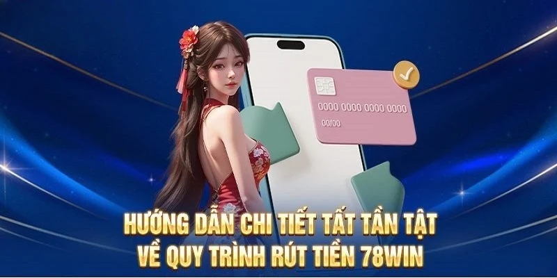 Các bước rút tiền từ 78Win chi tiết nhất