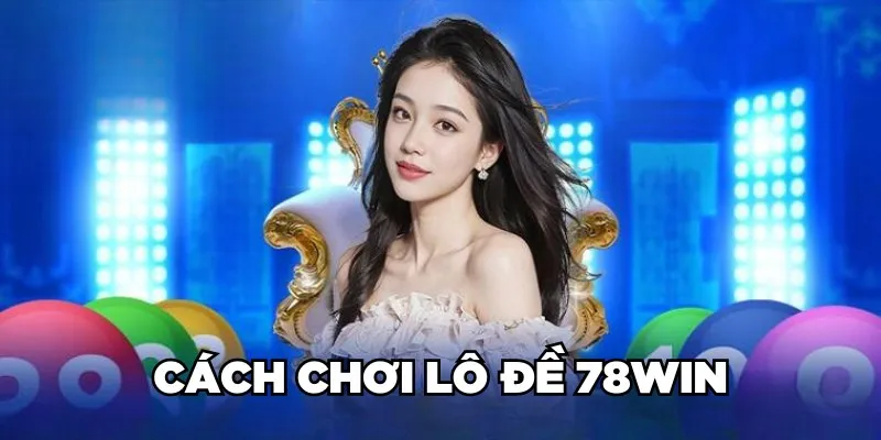 Cách chơi lô đề 78win